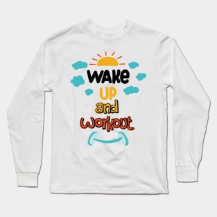 Wake Up And Work Out Long Sleeve T-Shirt